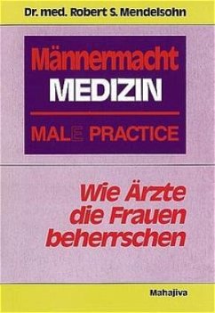 Männermacht Medizin - Mal(e) Practice - Mendelsohn, Robert S