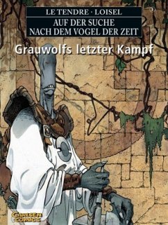 Grauwolfs letzter Kampf / Auf der Suche nach dem Vogel der Zeit Bd.3 - Le Tendre, Serge;Loisel, Régis