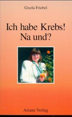 Ich habe Krebs! Na und? - Friebel-Röhring, Gisela Ich habe Krebs! Na und? - Friebel-Röhring, Gisela
