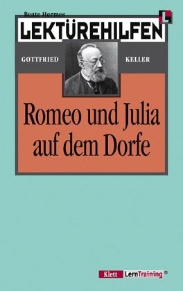 Lektürehilfen Gottfried Keller 'Romeo und Julia auf dem Dorfe' Lektürehilfen Gottfried Keller 'Romeo und Julia auf dem Dorfe'