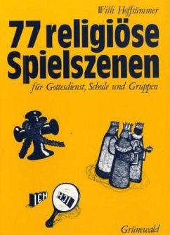 Siebenundsiebzig religiöse Spielszenen für Gottesdienst, Schule und Gruppen - Hoffsümmer, Willi