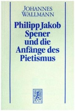 Philipp Jakob Spener und die Anfänge des Pietismus - Wallmann, Johannes