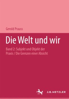 Subjekt und Objekt der Praxis / Die Welt und wir 2/2, Tl.2 - Prauss, Gerold