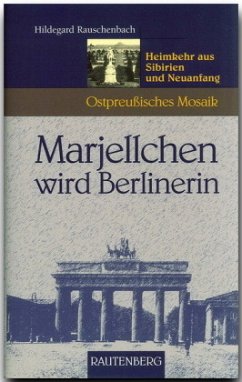 Marjellchen wird Berlinerin - Heimkehr aus Sibirien und Neuanfang - Rauschenbach, Hildegard