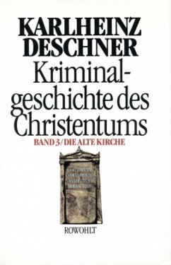 Die Alte Kirche / Kriminalgeschichte des Christentums 3 - Deschner, Karlheinz