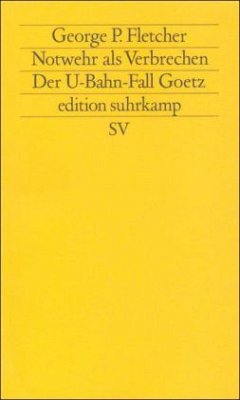 Notwehr als Verbrechen, Der U-Bahn-Fall Goetz - Fletcher, George P.