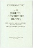 Die Jugendgeschichte Hegels und andere Abhandlungen zur Geschichte des Deutschen Idealismus / Gesammelte Schriften 4