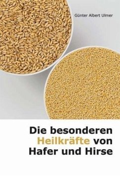 Die besonderen Heilkräfte von Hafer und Hirse - Ulmer, Günter A.