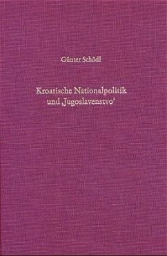 Kroatische Nationalpolitik und 'Jugoslavenstvo' - Schödl, Günter