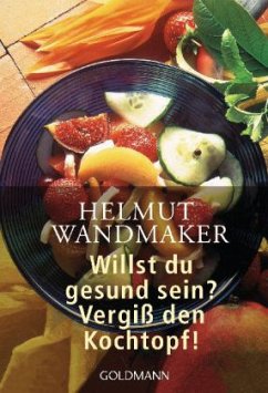 Willst du gesund sein? Vergiß den Kochtopf! - Wandmaker, Helmut