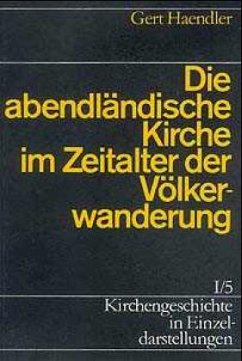 Die abendländische Kirche im Zeitalter der Völkerwanderung / Kirchengeschichte in Einzeldarstellungen Bd.1/5 - Haendler, Gert