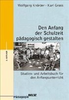 Den Anfang der Schulzeit pädagogisch gestalten - Knörzer, Wolfgang; Grass, Karl