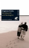 Diagnose Krebs. Wendepunkt und Neubeginn - Ein Handbuch für Menschen, die an Krebs leiden, für ihre Familien und für ihre Ärzte und Therapeuten