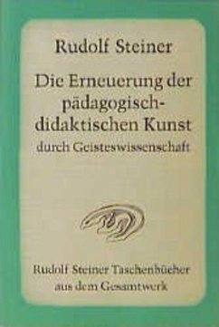 Die Erneuerung der pädagogisch-didaktischen Kunst durch Geisteswissenschaft - Steiner, Rudolf