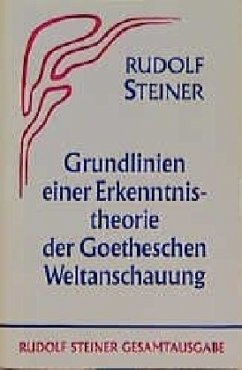 Grundlinien einer Erkenntnistheorie der Goetheschen Weltanschauung mit besonderer Rücksicht auf Schiller - Steiner, Rudolf