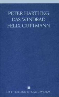 Das Windrad; Felix Guttmann / Gesammelte Werke, 9 Bde. Bd.3 - Härtling, Peter