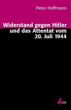 Widerstand gegen Hitler und das Attentat vom 20. Juli 1944 - Hoffmann, Peter