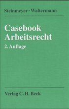 Casebook Arbeitsrecht - Steinmeyer, Heinz-Dietrich / Waltermann, Raimund