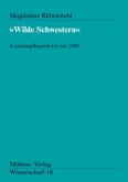 Wilde Schwestern. Krankenpflegereform um 1900 Wilde Schwestern. Krankenpflegereform um 1900
