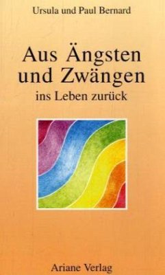 Aus Ängsten und Zwängen ins Leben zurück - Bernard, Ursula; Bernard, Paul