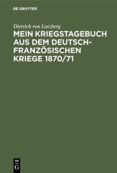Mein Kriegstagebuch aus dem deutsch-französischen Kriege 1870/71 - Latzberg, Dietrich von