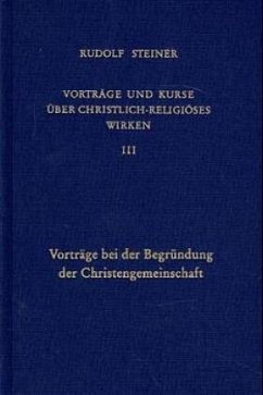 Vorträge bei der Begründung der Christengemeinschaft / Vorträge und Kurse über christlich-religiöses Wirken 3 - Steiner, Rudolf