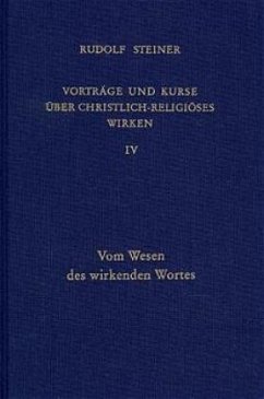 Vom Wesen des wirkenden Wortes / Vorträge und Kurse über christlich-religiöses Wirken 4 - Steiner, Rudolf