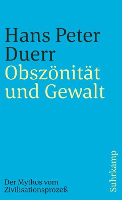 Der Mythos vom Zivilisationsprozeß 3. Obszönität und Gewalt - Duerr, Hans Peter