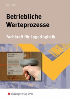 Betriebliche Werteprozesse, Fachkraft für Lagerlogistik - Barth, Volker; Barth, Dominik