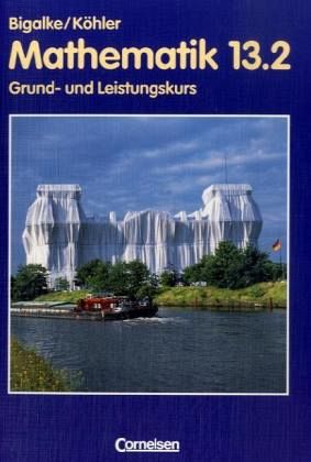 13.2 Schuljahr / Mathematik, Sekundarstufe II, Ausgabe Berlin, bisherige Ausgabe 13.2 Schuljahr / Mathematik, Sekundarstufe II, Ausgabe Berlin, bisherige Ausgabe