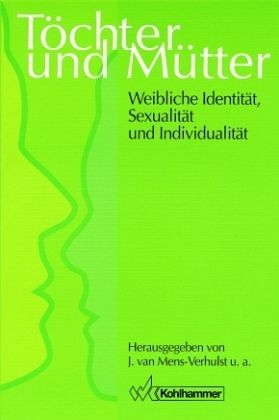 Töchter und Mütter, Weibliche Identität, Sexualität und Individualität Töchter und Mütter, Weibliche Identität, Sexualität und Individualität