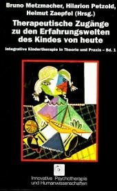 Cover Therapeutische Zugänge zu den Erfahrungswelten des Kindes von heute / Integrative Kindertherapie in Theorie und Praxis Bd.1