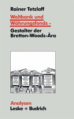 Weltbank und Währungsfonds - Gestalter der Bretton-Woods-Ära - Tetzlaff, Rainer