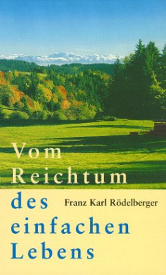 Vom Reichtum des einfachen Lebens - Rödelberger, Franz K.