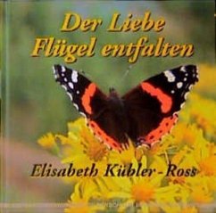 Der Liebe Flügel entfalten - Kübler-Ross, Elisabeth
