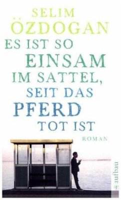 Es ist so einsam im Sattel, seit das Pferd tot ist - Özdogan, Selim