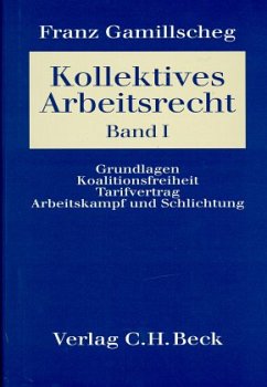 Grundlagen, Koalitionsfreiheit, Tarifvertrag, Arbeitskampf und Schlichtung - Gamillscheg, Franz