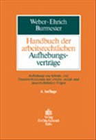 Handbuch der arbeitsrechtlichen Aufhebungsverträge - Weber, Ulrich / Ehrich, Christian / Burmester, Antje