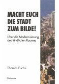 Macht Euch die Stadt zum Bilde!