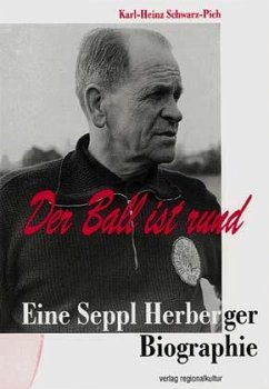 Der Ball ist rund, Eine Seppl Herberger-Biographie - Schwarz-Pich, Karl-Heinz