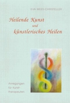 Heilende Kunst und künstlerisches Heilen - Mees-Christeller, Eva