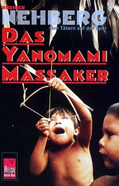 Das Yanomami-Massaker, den Tätern auf der Spur - Nehberg, Rüdiger