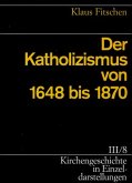 Der Katholizismus von 1648 bis 1870 / Kirchengeschichte in Einzeldarstellungen Bd.3/8