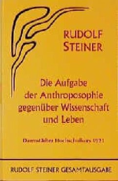 Die Aufgabe der Anthroposophie gegenüber Wissenschaft und Leben - Steiner, Rudolf
