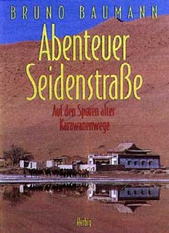 Abenteuer Seidenstraße, Auf den Spuren alter Karawanenwege - Baumann, Bruno