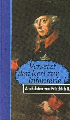 Versetzt den Kerl zur Infanterie, Anekdoten von Friedrich II.