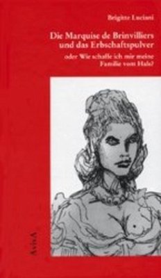 Die Marquise de Brinvilliers und das Erbschaftspulver oder Wie schaffe ich mir meine Familie vom Hals? - Luciani, Brigitte