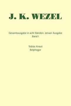 Gesamtausgabe in acht Bänden. Jenaer Ausgabe / Tobias Knaut. Belphegor - Wezel, Johann K.