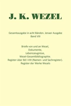 Gesamtausgabe in acht Bänden. Jenaer Ausgabe / Briefe von und an Wezel, Dokumente, Lebenszeugnisse, Wezel-Gesamtbibliographie. Register über Bd I-VIII (Namen- und Sachregister). Register der Werke Wezels - Wezel, Johann K