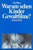 Warum sehen Kinder Gewaltfilme? - Benz, Ute